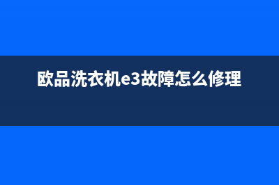 欧品洗衣机e3故障代码不脱水(欧品洗衣机e3故障怎么修理)