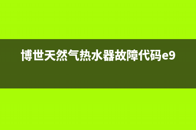 博世天然气热水器故障代码E1(博世天然气热水器故障代码e9)