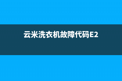 云米洗衣机故障代码E3(云米洗衣机故障代码E2)