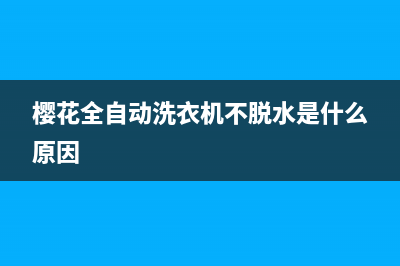 樱花全自动洗衣机故障代码E2(樱花全自动洗衣机不脱水是什么原因)