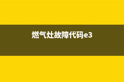 燃气灶故障代码e1(燃气灶故障代码e3)