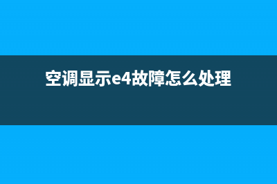 空调显示E4故障码(空调显示e4故障怎么处理)