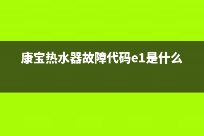 康宝热水器故障e1(康宝热水器故障代码e1是什么)