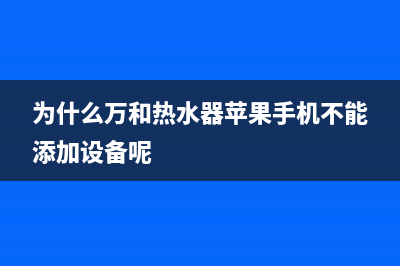 为什么万和热水器显示e3故障(为什么万和热水器苹果手机不能添加设备呢)