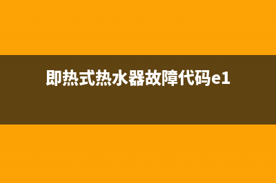 即热热水器E9故障怎么回事(即热式热水器故障代码e1)