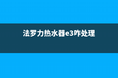 法罗力热水器e3故障代码(法罗力热水器e3咋处理)