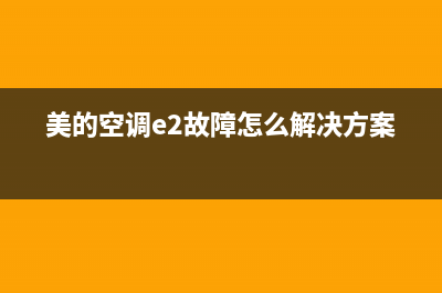 美的空调e2故障代码(美的空调e2故障怎么解决方案)