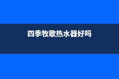 四季牧歌热水器e6故障(四季牧歌热水器好吗)