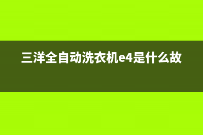 三洋全自动洗衣机代码显示ER是什么故障(三洋全自动洗衣机e4是什么故障)