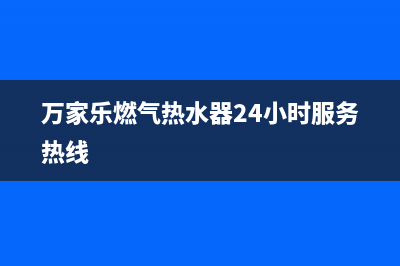 万家乐燃气热水器错误代码E2(万家乐燃气热水器24小时服务热线)