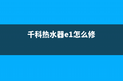 千科热水器故障e1(千科热水器e1怎么修)