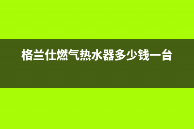 格兰仕天然气热水器显示e2是什么故障(格兰仕燃气热水器多少钱一台)