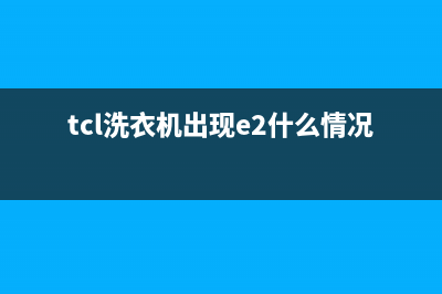 tcl洗衣机出现e2代码(tcl洗衣机出现e2什么情况)