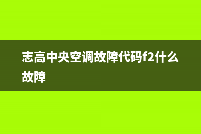 志高中央空调故障E7原因(志高中央空调故障代码f2什么故障)