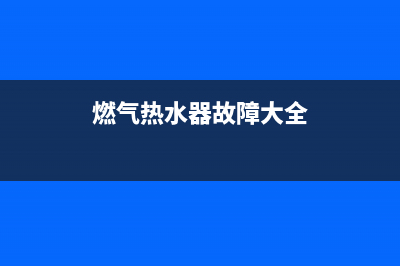 燃气热水器故障代码e04是什么情况(燃气热水器故障大全)