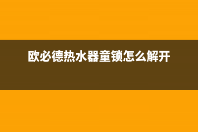 欧必德热水器E2故障(欧必德热水器童锁怎么解开)