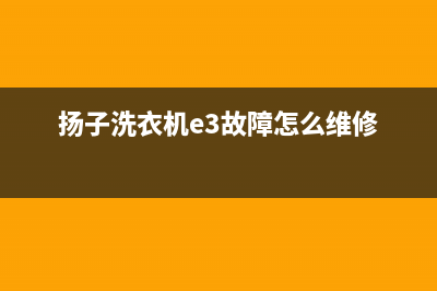 扬子洗衣机故障代码e6(扬子洗衣机e3故障怎么维修)