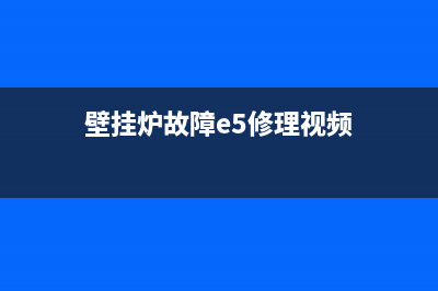 壁挂炉故障e5修下多少钱(壁挂炉故障e5修理视频)