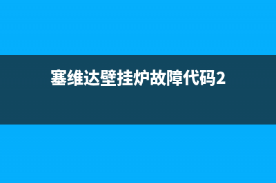 塞维达壁挂炉故障e1(塞维达壁挂炉故障代码2)