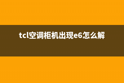 TCL空调柜机出现e3是什么故障(tcl空调柜机出现e6怎么解决)