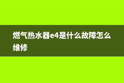 燃气热水器e4是什么故障代码(燃气热水器e4是什么故障怎么维修)