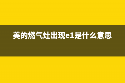 美的燃气灶E1故障(美的燃气灶出现e1是什么意思)