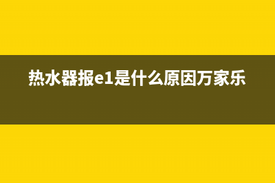 热水器报e1是什么故障原因(热水器报e1是什么原因万家乐)