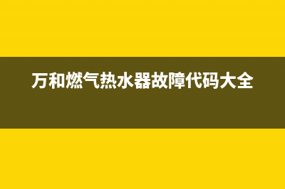 万和燃气热水器e0报警代码(万和燃气热水器故障代码大全)