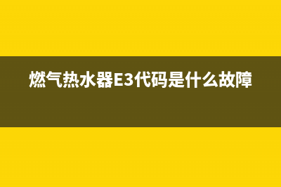 燃气热水器e3代码(燃气热水器E3代码是什么故障)