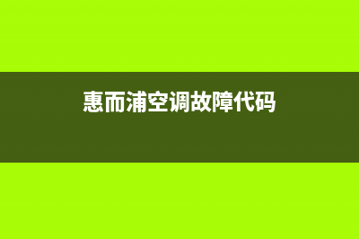 惠而浦空调故障e3(惠而浦空调故障代码)