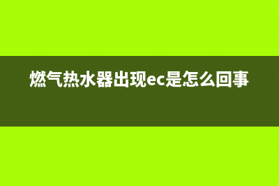 燃气热水器出现错误代码E1(燃气热水器出现ec是怎么回事)