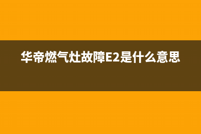 华帝燃气灶故障码e1(华帝燃气灶故障E2是什么意思)