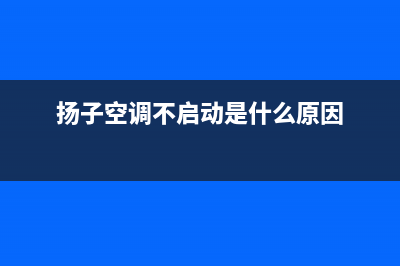 扬子空调故障不制冷e1(扬子空调不启动是什么原因)