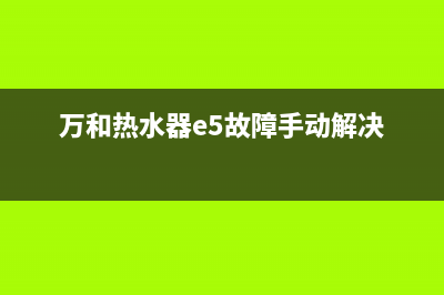 万和热水器e5故障维修(万和热水器e5故障手动解决)