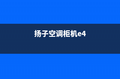 扬子空调柜机e3故障代码(扬子空调柜机e4)