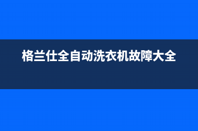 格兰仕全自动洗衣机代码e5(格兰仕全自动洗衣机故障大全)