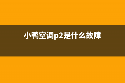 小鸭空调e2故障(小鸭空调p2是什么故障)