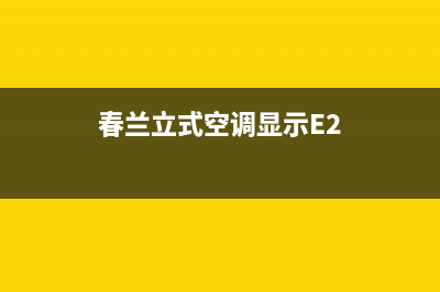 春兰立式空调显示故障E2是什么原因(春兰立式空调显示E2)