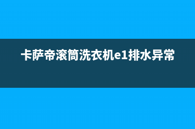 卡萨帝滚筒洗衣机代码e4(卡萨帝滚筒洗衣机e1排水异常)