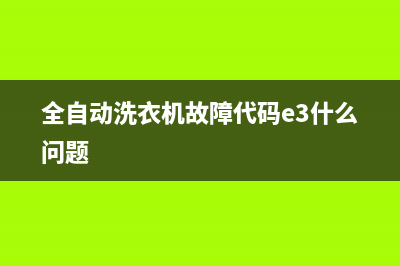 全自动洗衣机故障e3(全自动洗衣机故障代码e3什么问题)