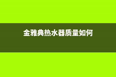 金雅典热水器E4故障怎么处理(金雅典热水器质量如何)