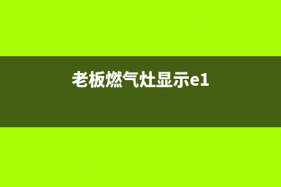 老板燃气灶显示e3故障代码(老板燃气灶显示e1)