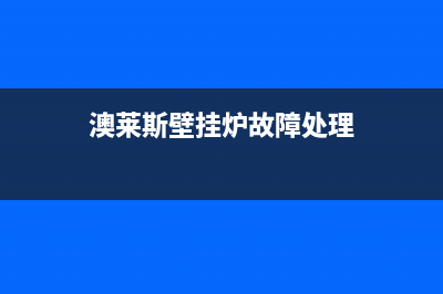 澳莱斯壁挂炉故障e2(澳莱斯壁挂炉故障处理)