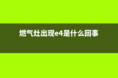 燃气灶报e4故障(燃气灶出现e4是什么回事)