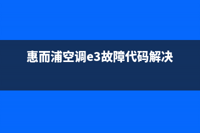 惠而浦空调e3故障维修费用(惠而浦空调e3故障代码解决)