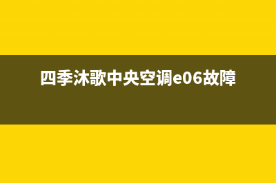 四季沐歌中央空调E06故障(四季沐歌中央空调e06故障)