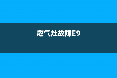 燃气灶故障e1(燃气灶故障E9)