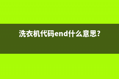 洗衣机显end代码是怎么回事(洗衣机代码end什么意思?)