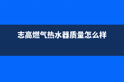 志高燃气热水器错误代码e5(志高燃气热水器质量怎么样)