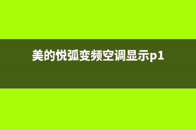 美的悦弧变频空调e7故障(美的悦弧变频空调显示p1)